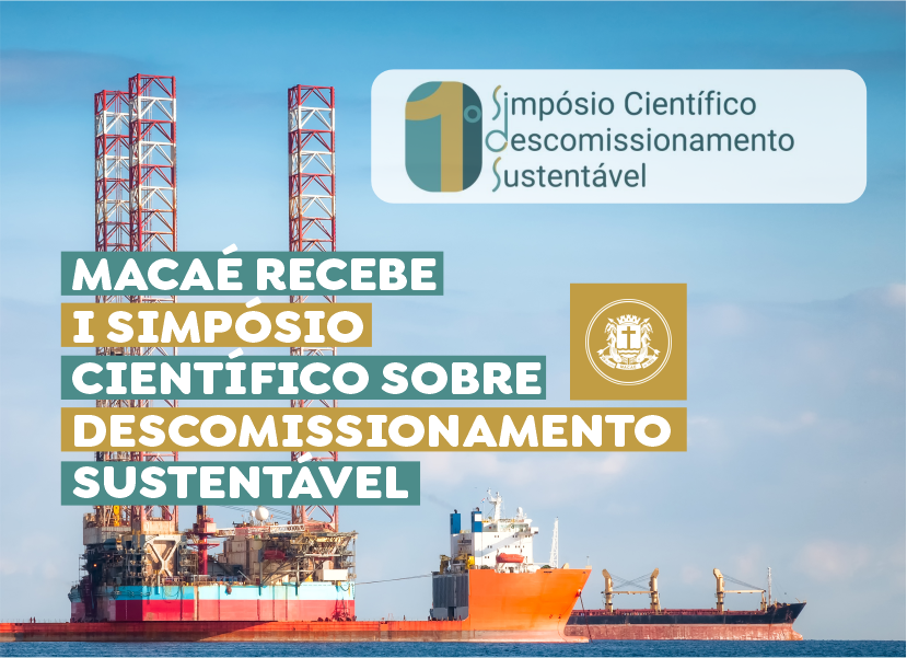 Macaé recebe I Simpósio Científico sobre Descomissionamento Sustentável